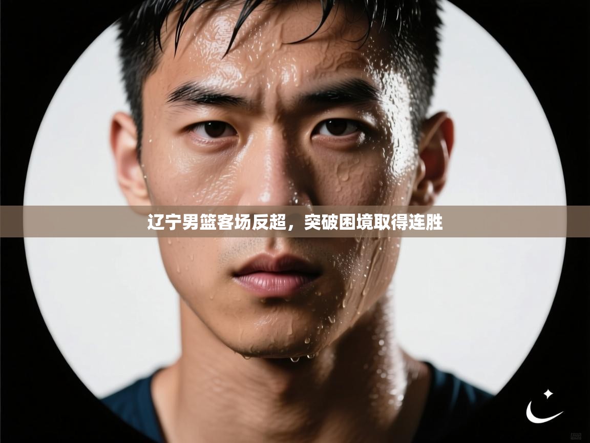 辽宁男篮客场反超，突破困境取得连胜  第2张